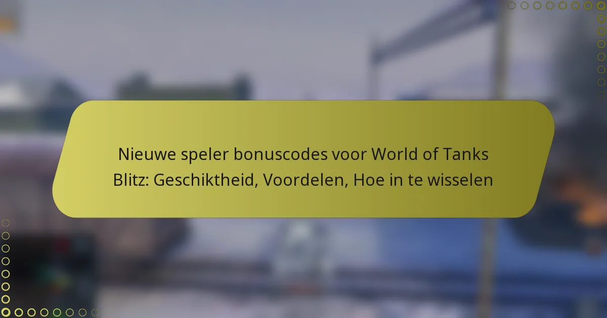featured-image-nieuwe-speler-bonuscodes-voor-world-of-tanks-blitz-geschiktheid-voordelen-hoe-in-te-wisselen