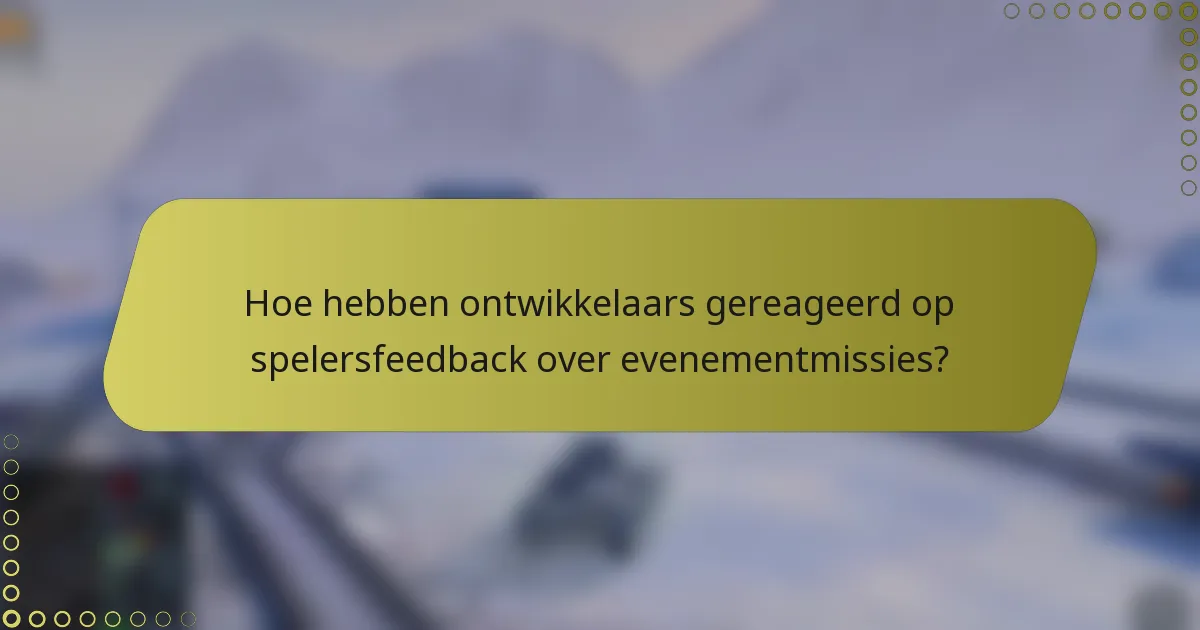 Hoe hebben ontwikkelaars gereageerd op spelersfeedback over evenementmissies?