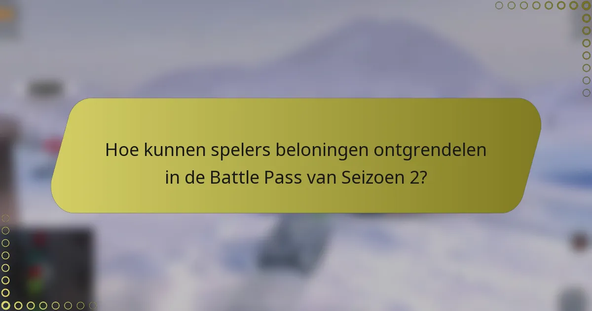 Hoe kunnen spelers beloningen ontgrendelen in de Battle Pass van Seizoen 2?