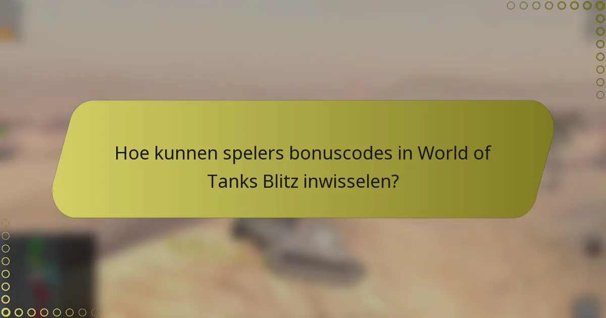Hoe kunnen spelers bonuscodes in World of Tanks Blitz inwisselen?