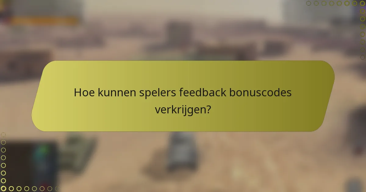 Hoe kunnen spelers feedback bonuscodes verkrijgen?