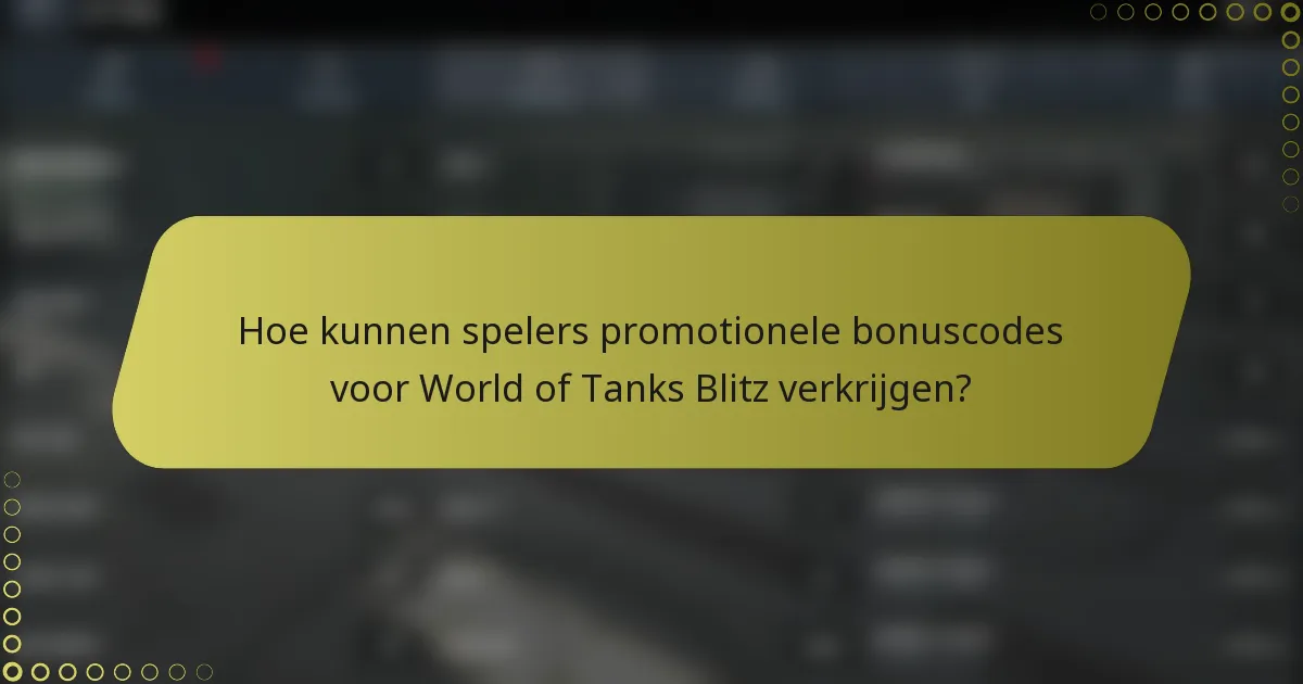 Hoe kunnen spelers promotionele bonuscodes voor World of Tanks Blitz verkrijgen?