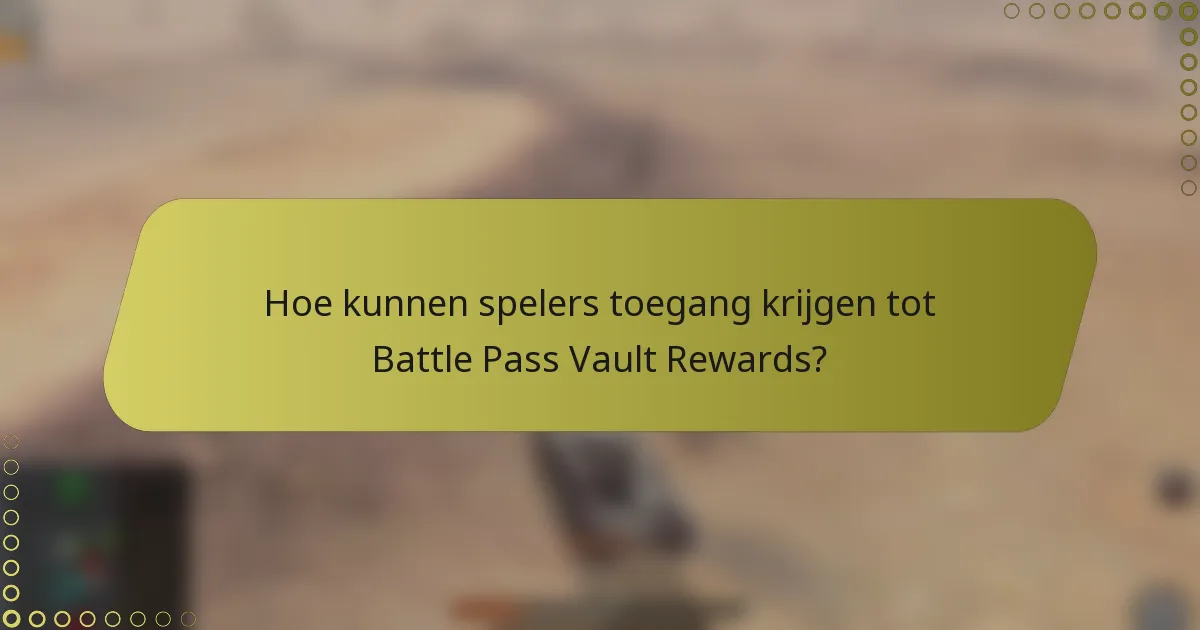 Hoe kunnen spelers toegang krijgen tot Battle Pass Vault Rewards?