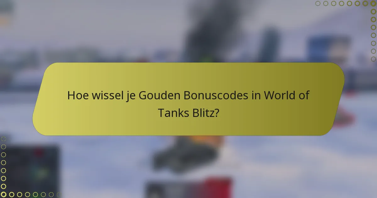 Hoe wissel je Gouden Bonuscodes in World of Tanks Blitz?