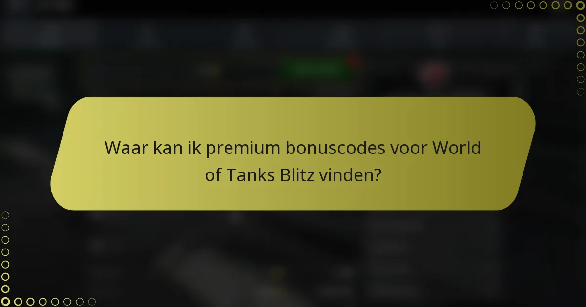 Waar kan ik premium bonuscodes voor World of Tanks Blitz vinden?