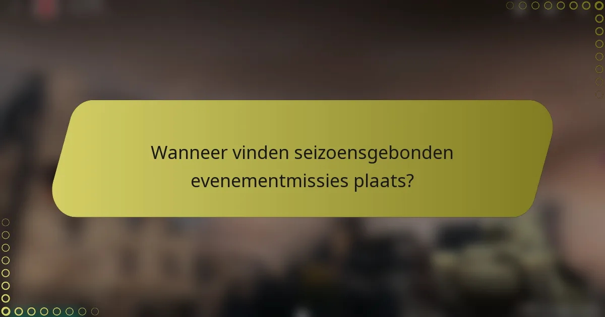 Wanneer vinden seizoensgebonden evenementmissies plaats?