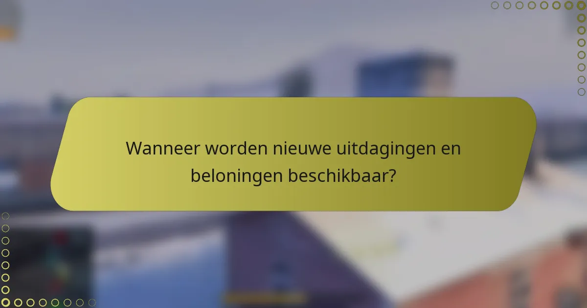 Wanneer worden nieuwe uitdagingen en beloningen beschikbaar?