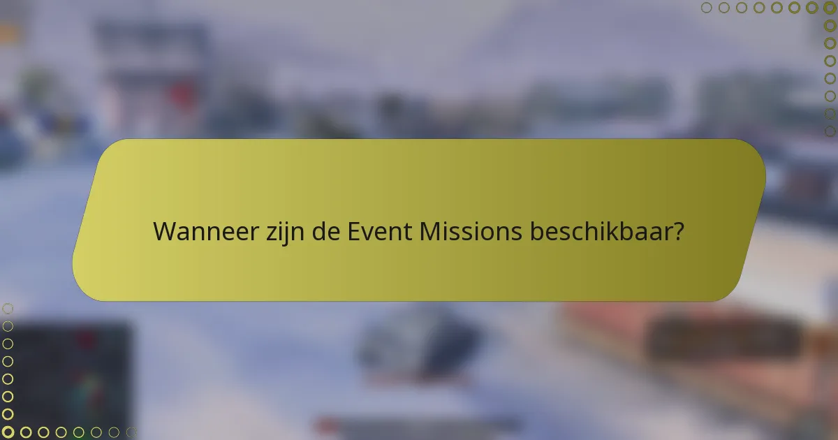 Wanneer zijn de Event Missions beschikbaar?