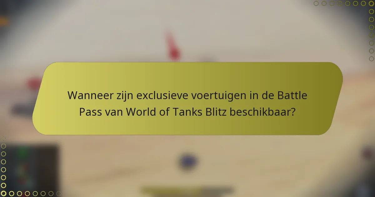 Wanneer zijn exclusieve voertuigen in de Battle Pass van World of Tanks Blitz beschikbaar?