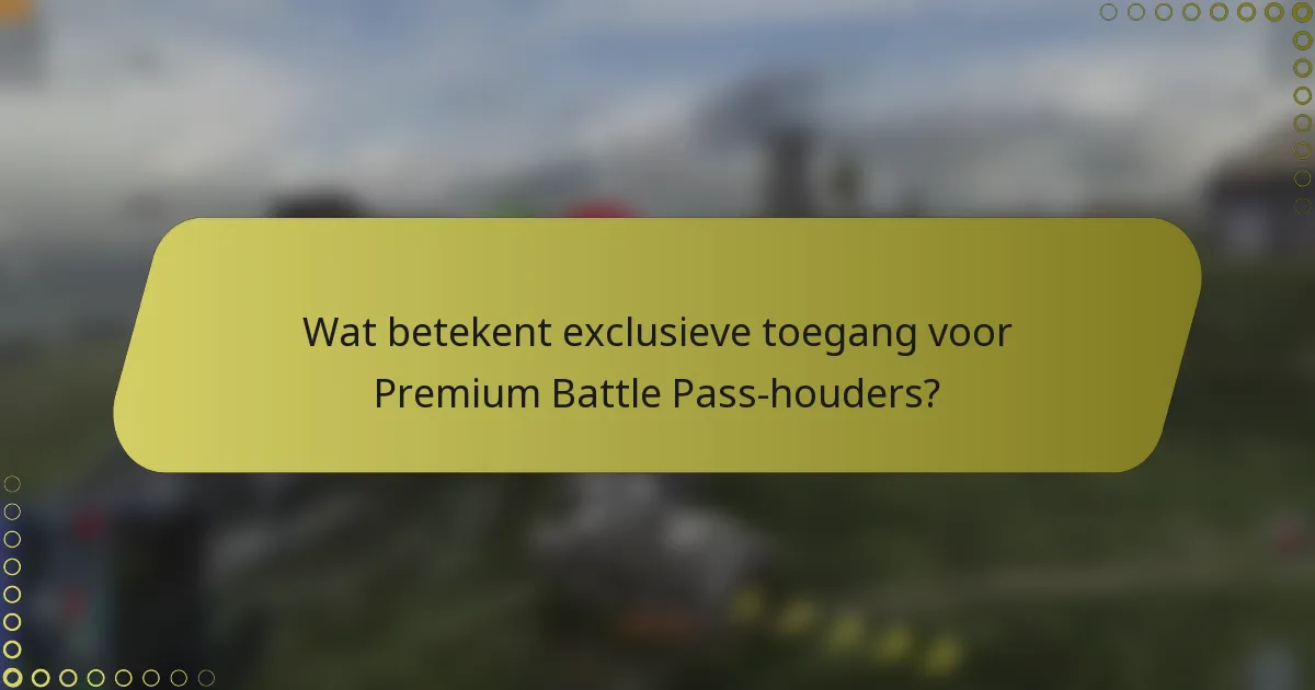 Wat betekent exclusieve toegang voor Premium Battle Pass-houders?
