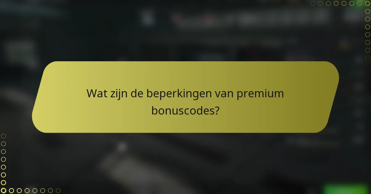 Wat zijn de beperkingen van premium bonuscodes?