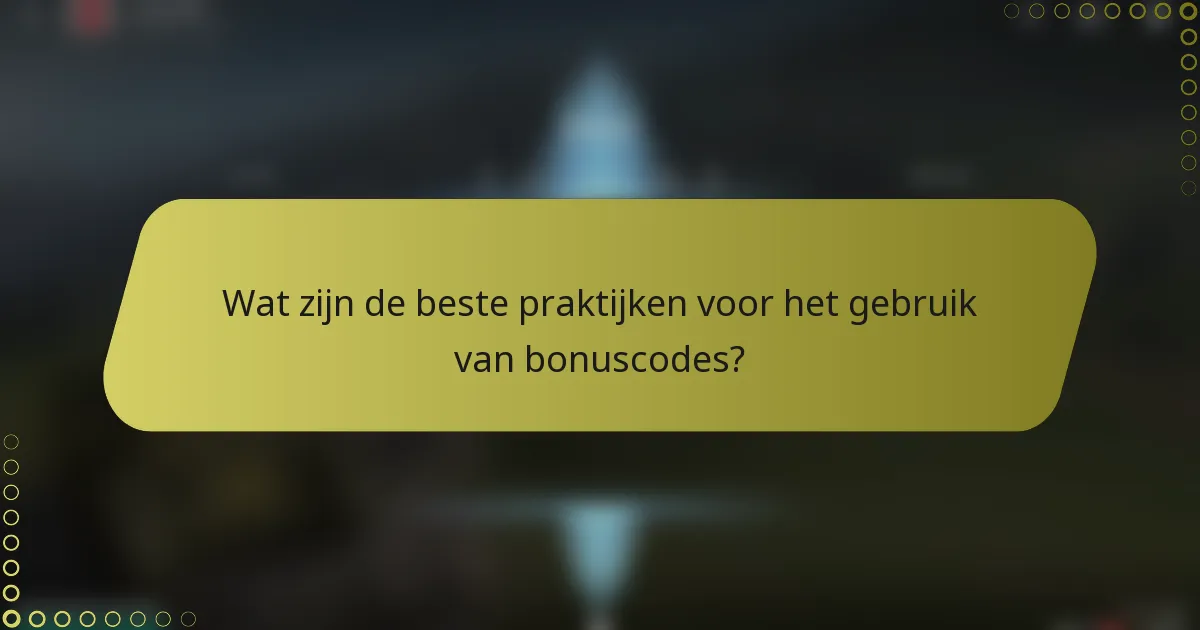 Wat zijn de beste praktijken voor het gebruik van bonuscodes?