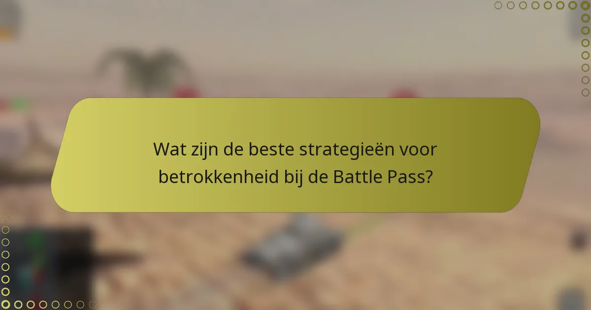 Wat zijn de beste strategieën voor betrokkenheid bij de Battle Pass?