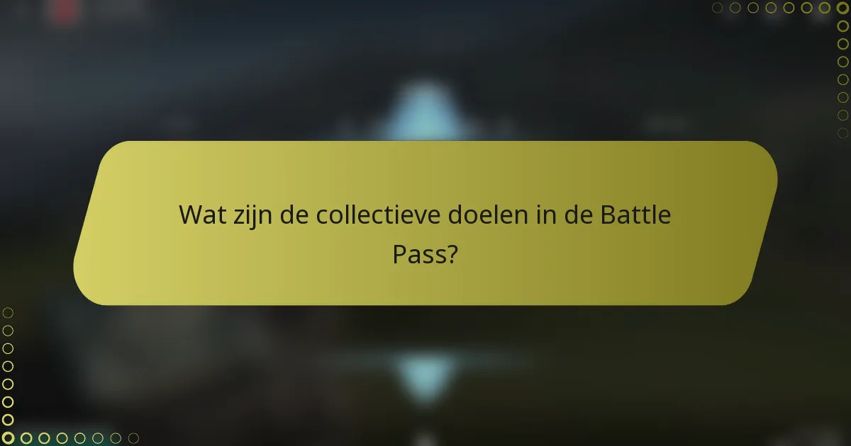 Wat zijn de collectieve doelen in de Battle Pass?