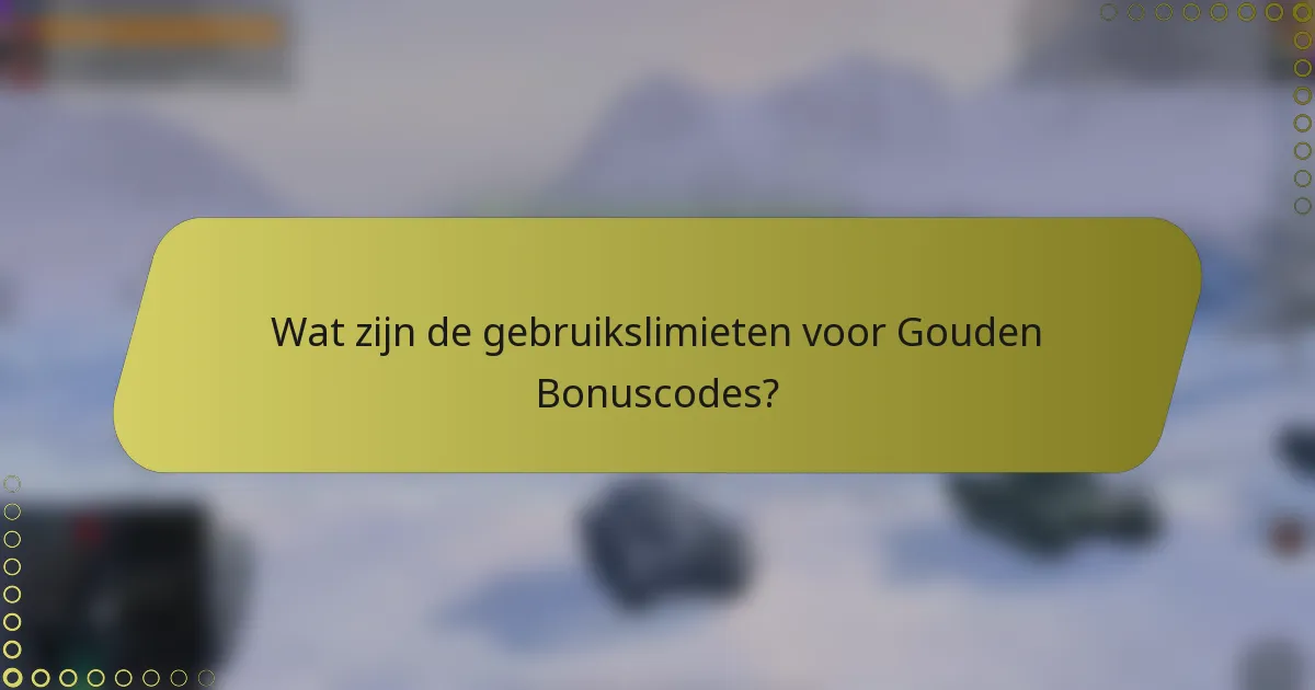 Wat zijn de gebruikslimieten voor Gouden Bonuscodes?