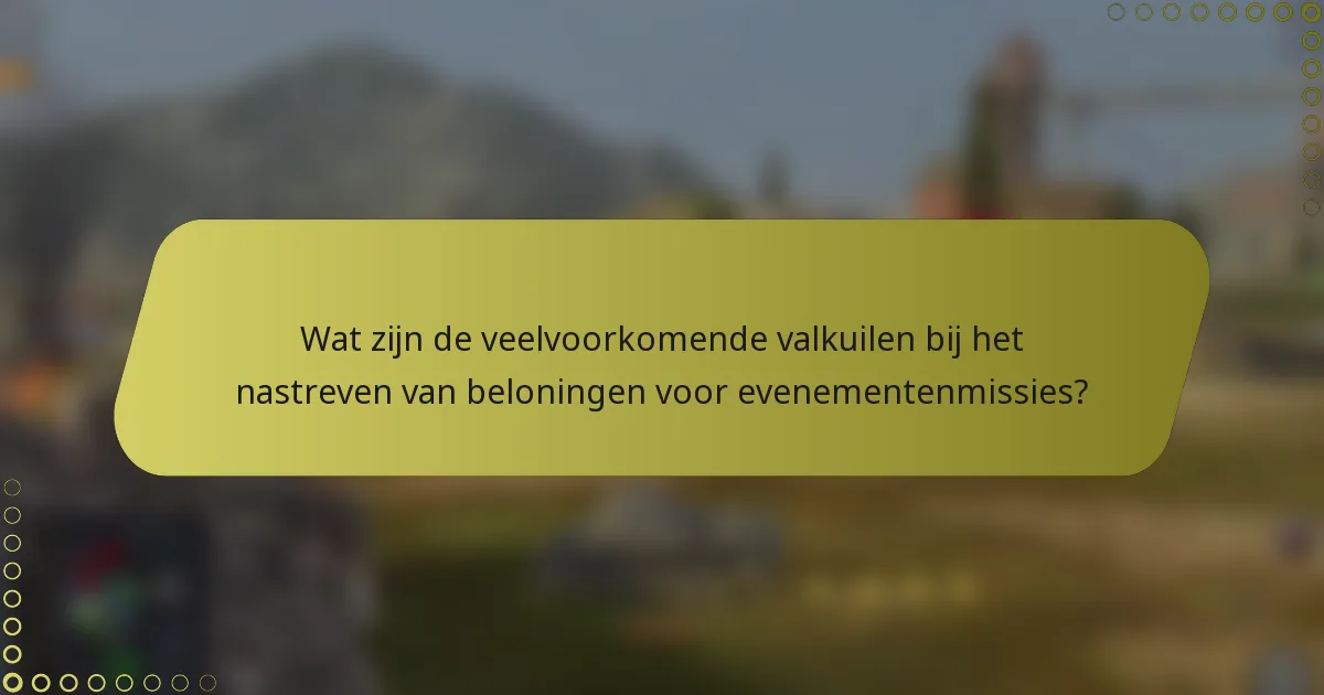 Wat zijn de veelvoorkomende valkuilen bij het nastreven van beloningen voor evenementenmissies?