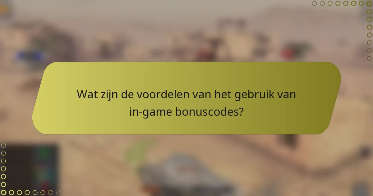 Wat zijn de voordelen van het gebruik van in-game bonuscodes?