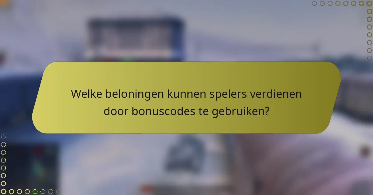 Welke beloningen kunnen spelers verdienen door bonuscodes te gebruiken?