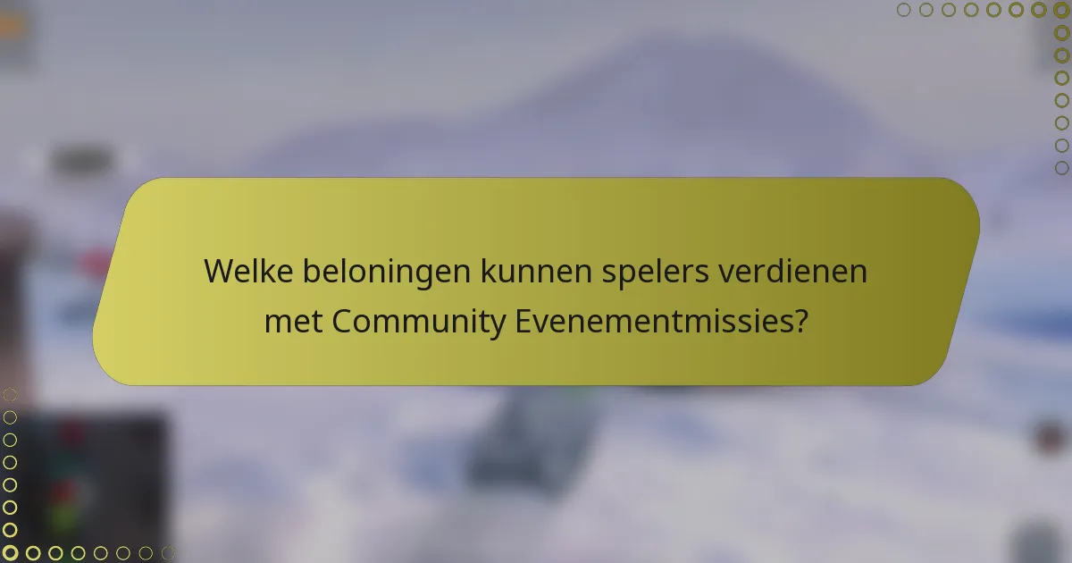 Welke beloningen kunnen spelers verdienen met Community Evenementmissies?