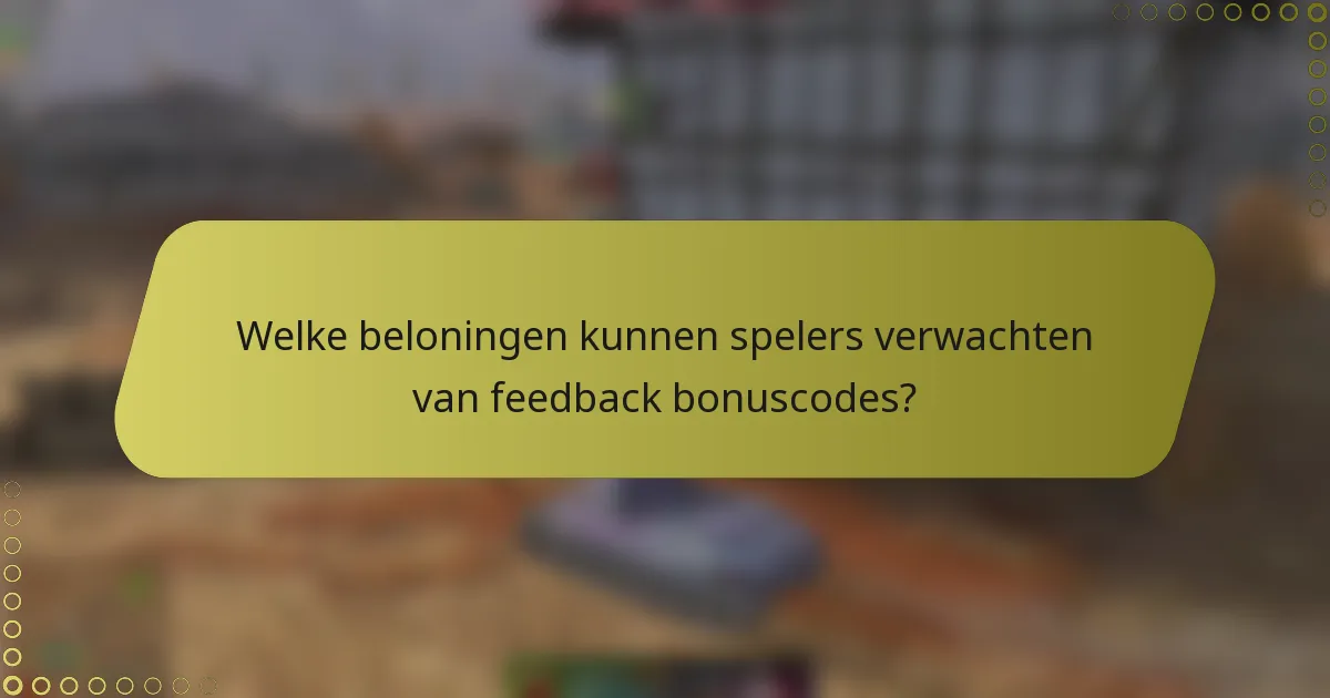 Welke beloningen kunnen spelers verwachten van feedback bonuscodes?