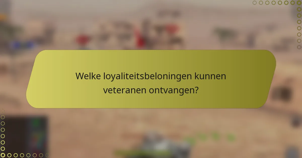 Welke loyaliteitsbeloningen kunnen veteranen ontvangen?