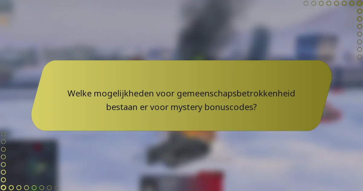 Welke mogelijkheden voor gemeenschapsbetrokkenheid bestaan er voor mystery bonuscodes?