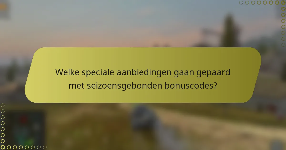 Welke speciale aanbiedingen gaan gepaard met seizoensgebonden bonuscodes?