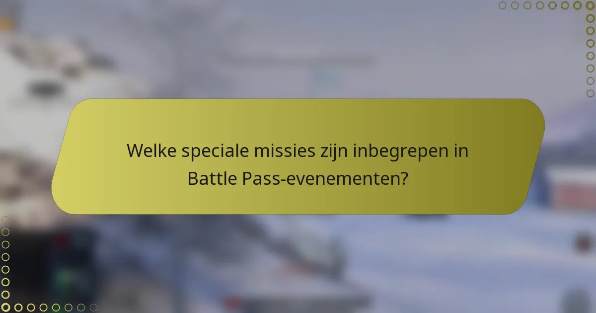 Welke speciale missies zijn inbegrepen in Battle Pass-evenementen?