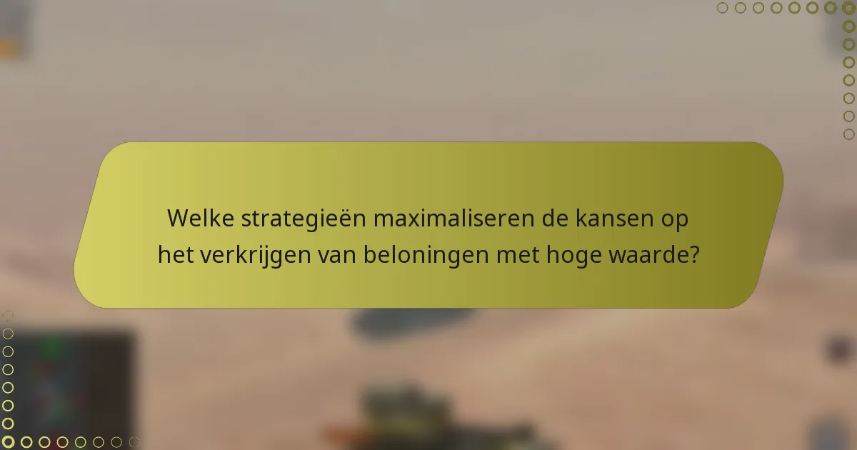 Welke strategieën maximaliseren de kansen op het verkrijgen van beloningen met hoge waarde?