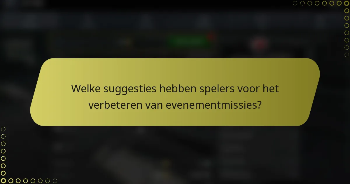Welke suggesties hebben spelers voor het verbeteren van evenementmissies?