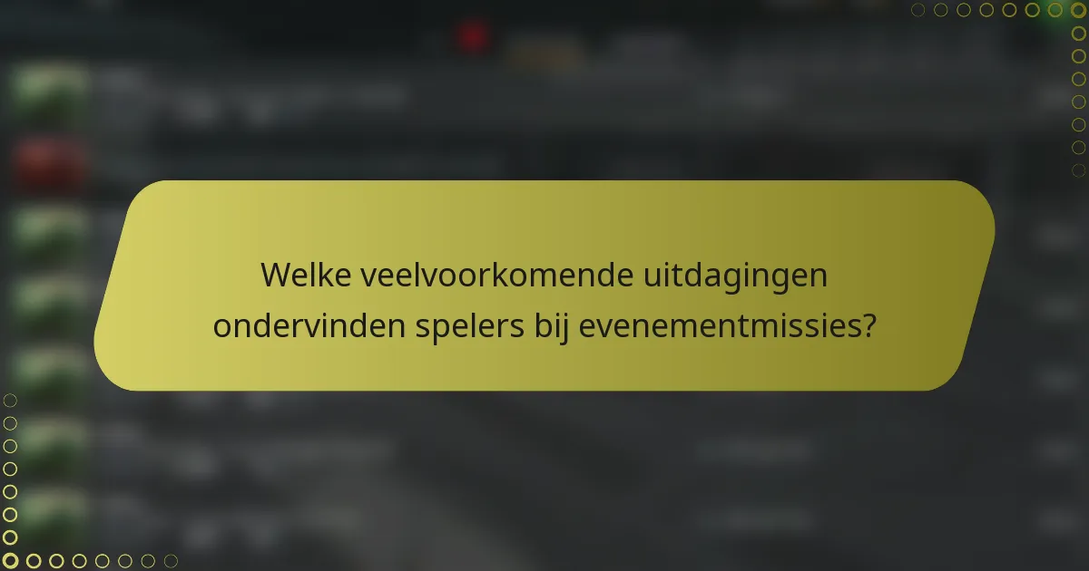 Welke veelvoorkomende uitdagingen ondervinden spelers bij evenementmissies?