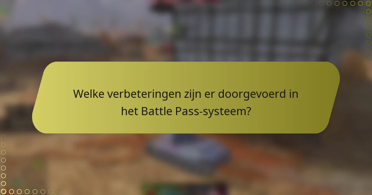 Welke verbeteringen zijn er doorgevoerd in het Battle Pass-systeem?