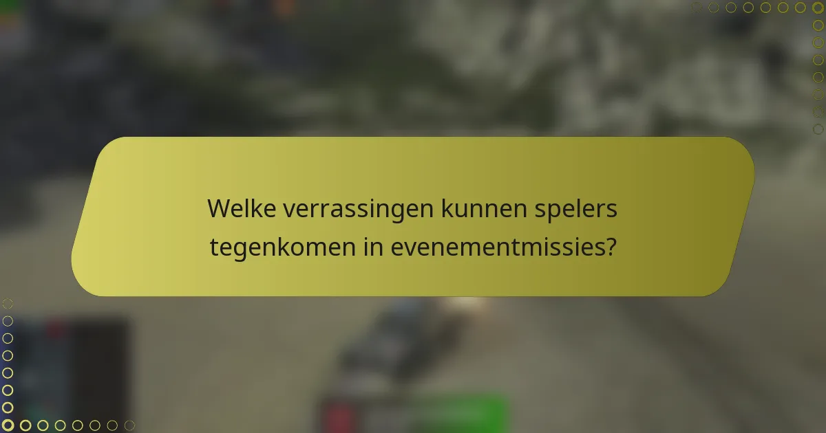 Welke verrassingen kunnen spelers tegenkomen in evenementmissies?